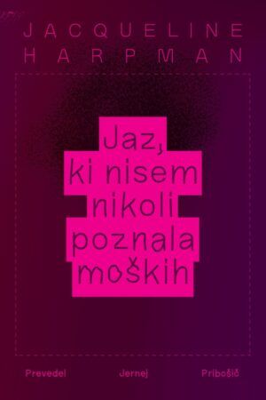 Jacqueline Harpman - Jaz, ki nisem nikoli poznala moških
